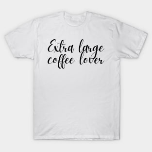 Extra Large Coffee Lover - Coffee Quotes T-Shirt